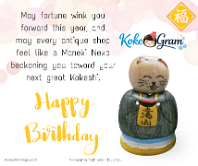 Happy Birthday お誕生日おめでとう May fortune wink you forward this year, and may every antique shop feel like a Maneki Neko beckoning you toward your next great Kokeshi.
