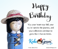 Happy Birthday お誕生日おめでとう May your heart stay full, your wallet survive the journey, and your collection continue to grow like it has no limits.