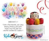 Happy Birthday お誕生日おめでとう “Like a fine Kokeshi, you carry beauty, history, and quiet magic, may this year add another wonderful chapter.”