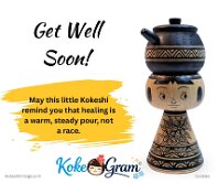 Get Well Soon May this little Kokeshi remind you that healing is a warm, steady pour, not a race.