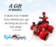 Gift of Wisdom It does not matter how slowly you go as long as you do not stop.