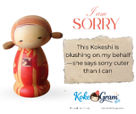I'm Sorry ごめんなさい This Kokeshi is blushing on my behalf—she says sorry cuter than I can