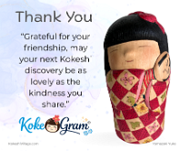 Thank You どうもありがとうございます “Grateful for your friendship, may your next Kokeshi discovery be as lovely as the kindness you share.”