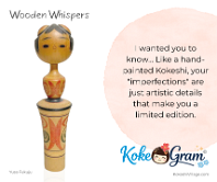 Wooden Whispers I wanted you to know... Like a handpainted Kokeshi, your 